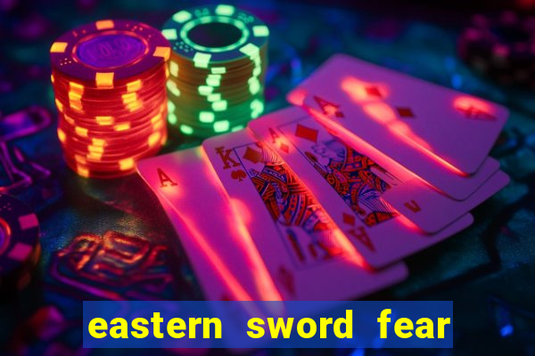 eastern sword fear and hunger